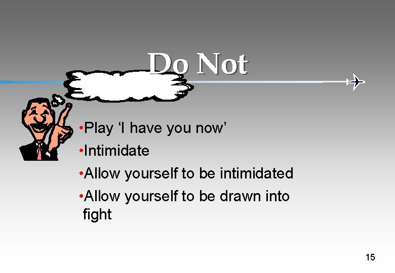 Do Not • Play ‘I have you now’ • Intimidate • Allow yourself to