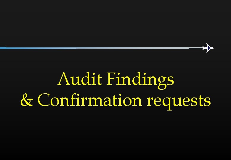 Audit Findings & Confirmation requests 