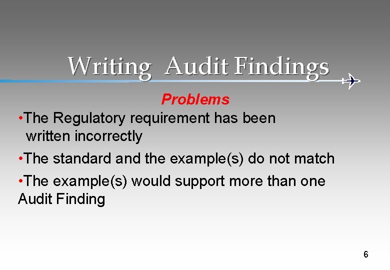 Writing Audit Findings Problems • The Regulatory requirement has been written incorrectly • The