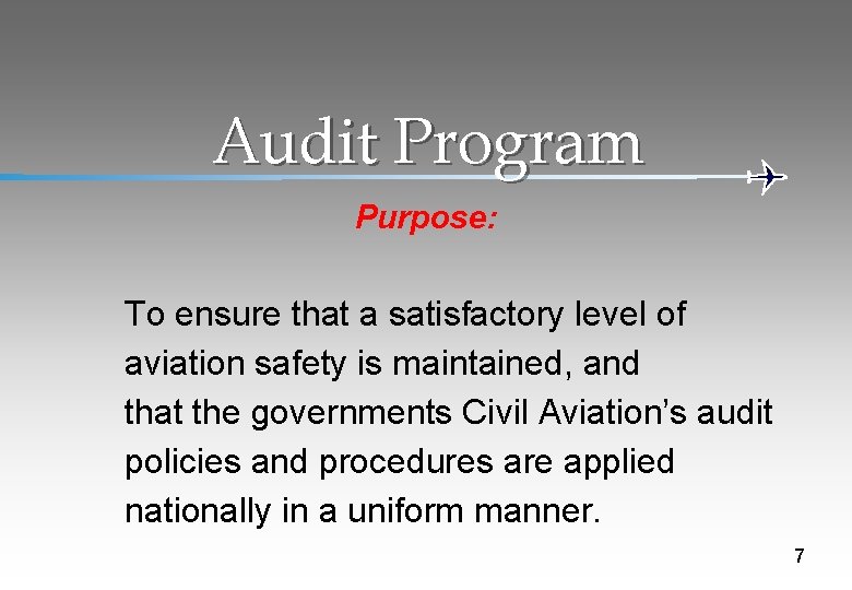 Audit Program Purpose: To ensure that a satisfactory level of aviation safety is maintained,