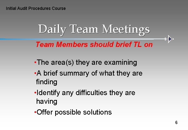 Initial Audit Procedures Course Daily Team Meetings Team Members should brief TL on •