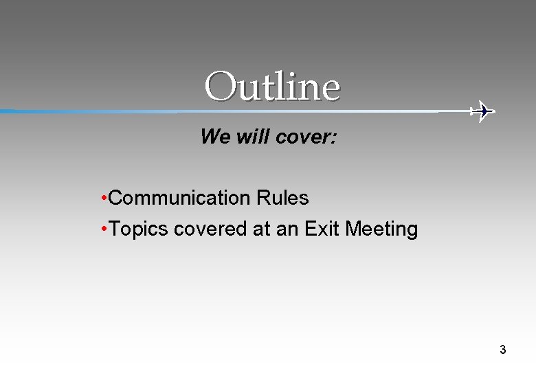 Outline We will cover: • Communication Rules • Topics covered at an Exit Meeting
