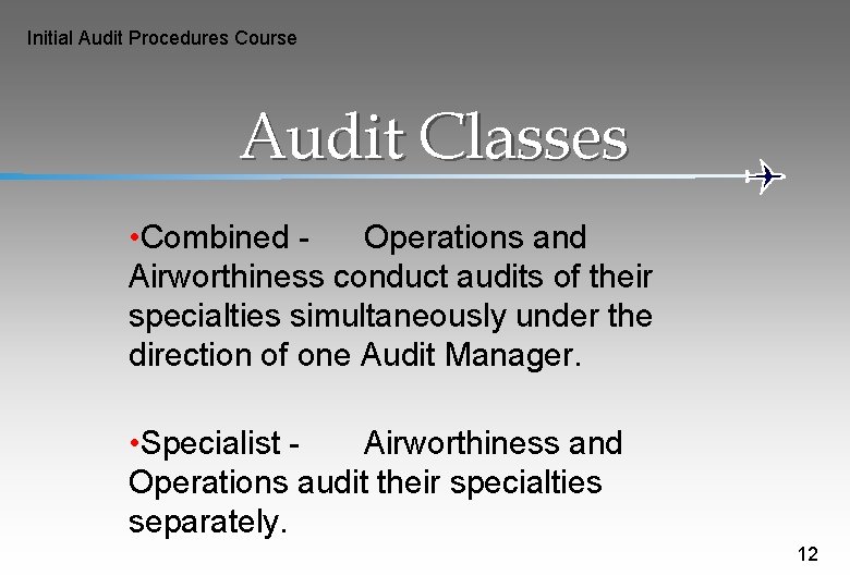 Initial Audit Procedures Course Audit Classes • Combined Operations and Airworthiness conduct audits of