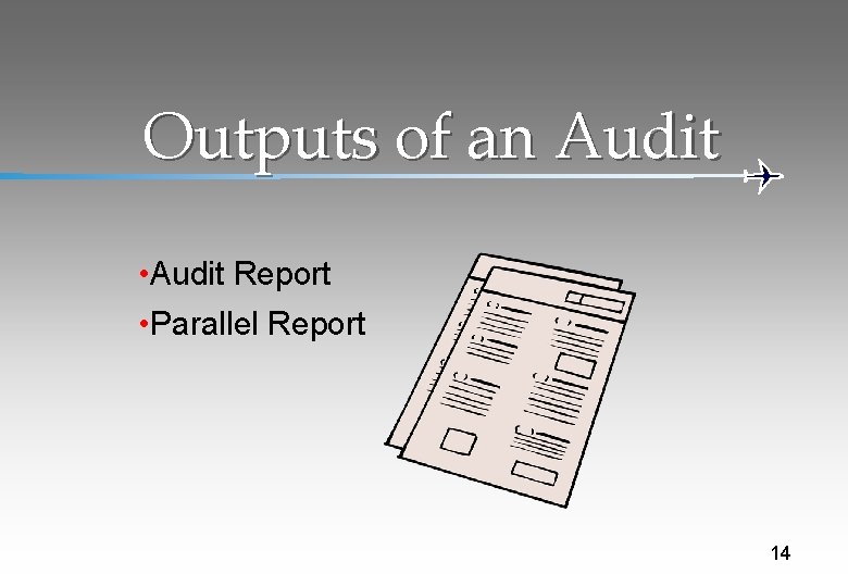 Outputs of an Audit • Audit Report • Parallel Report 14 