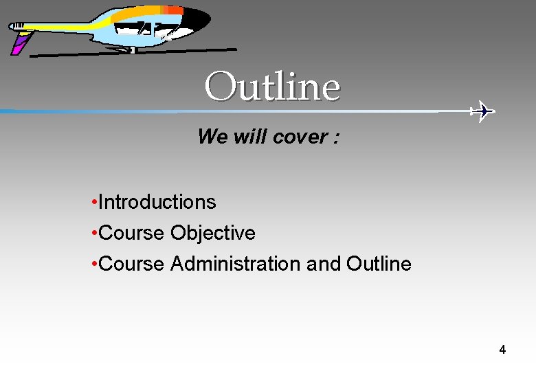 Outline We will cover : • Introductions • Course Objective • Course Administration and