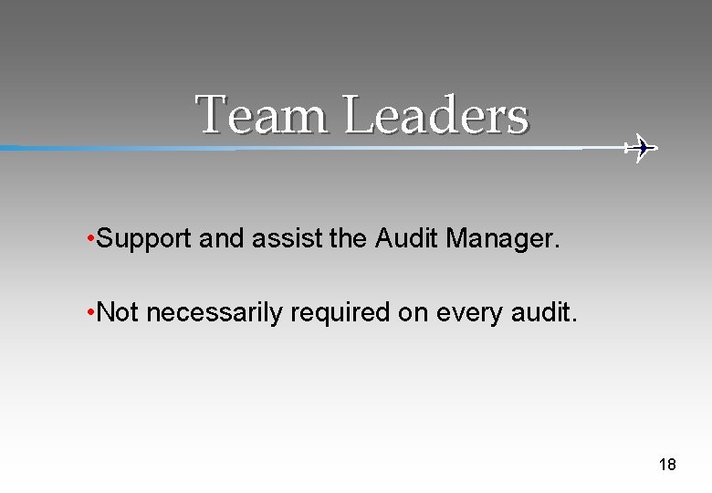 Team Leaders • Support and assist the Audit Manager. • Not necessarily required on