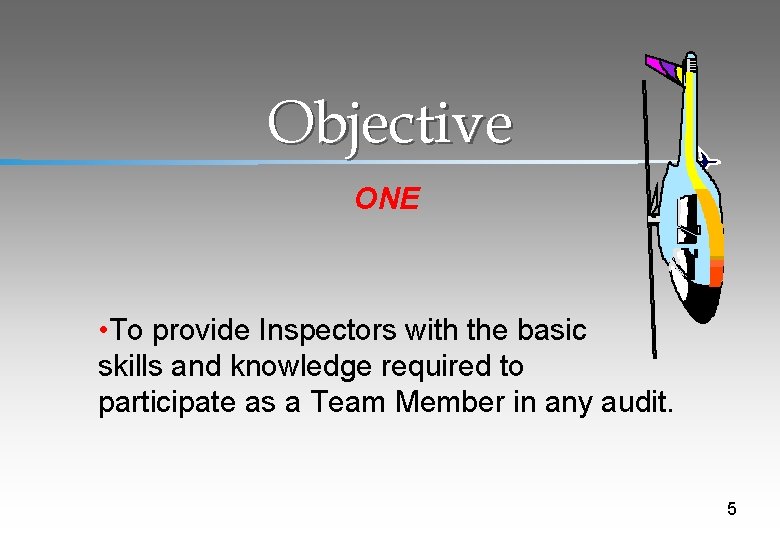 Objective ONE • To provide Inspectors with the basic skills and knowledge required to