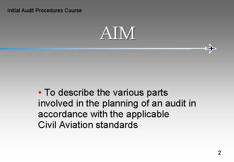 Initial Audit Procedures Course AIM • To describe the various parts involved in the