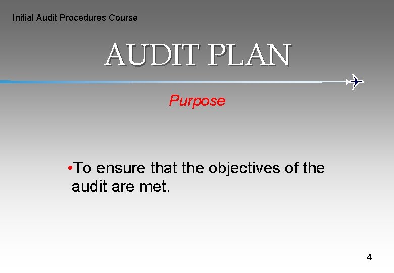 Initial Audit Procedures Course AUDIT PLAN Purpose • To ensure that the objectives of