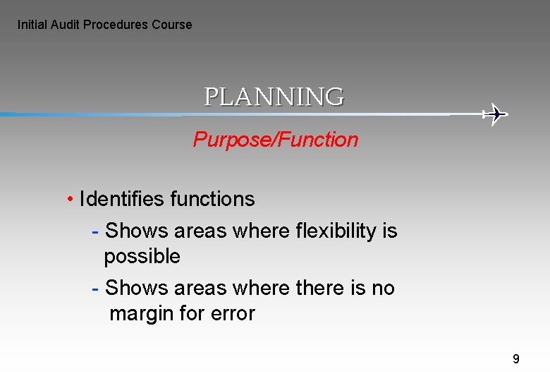 Initial Audit Procedures Course PLANNING Purpose/Function • Identifies functions - Shows areas where flexibility