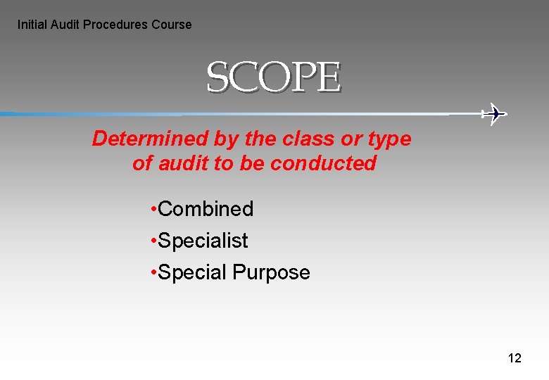 Initial Audit Procedures Course SCOPE Determined by the class or type of audit to