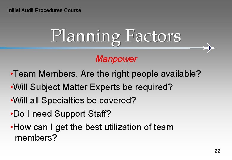 Initial Audit Procedures Course Planning Factors Manpower • Team Members. Are the right people