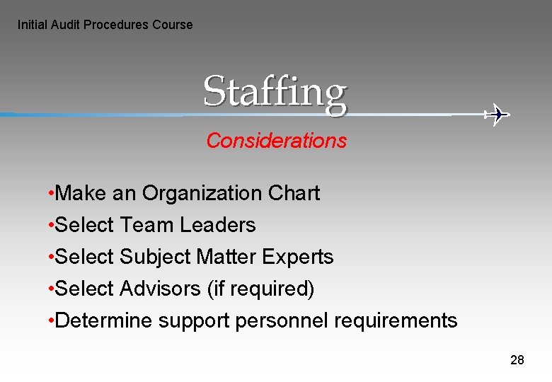Initial Audit Procedures Course Staffing Considerations • Make an Organization Chart • Select Team