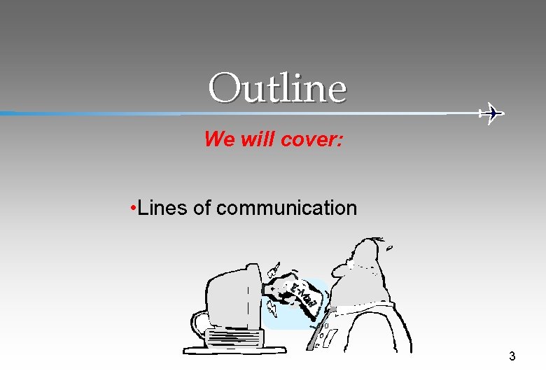 Outline We will cover: • Lines of communication 3 