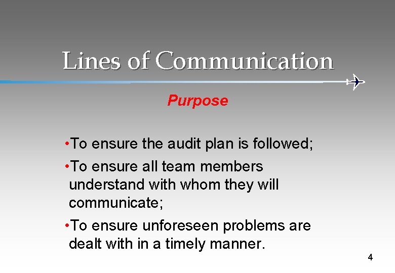 Lines of Communication Purpose • To ensure the audit plan is followed; • To