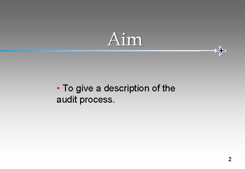Aim • To give a description of the audit process. 2 