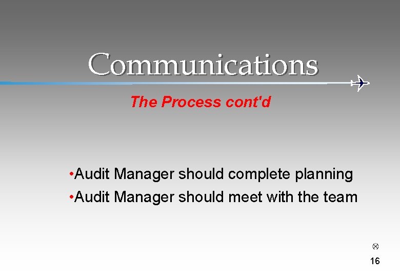 Communications The Process cont'd • Audit Manager should complete planning • Audit Manager should
