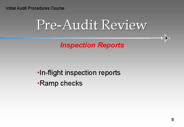 Initial Audit Procedures Course Pre-Audit Review Inspection Reports • In-flight inspection reports • Ramp
