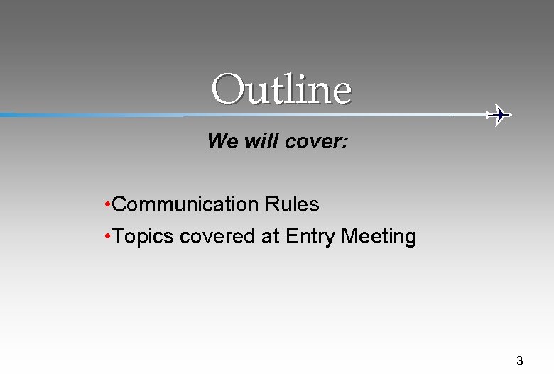 Outline We will cover: • Communication Rules • Topics covered at Entry Meeting 3
