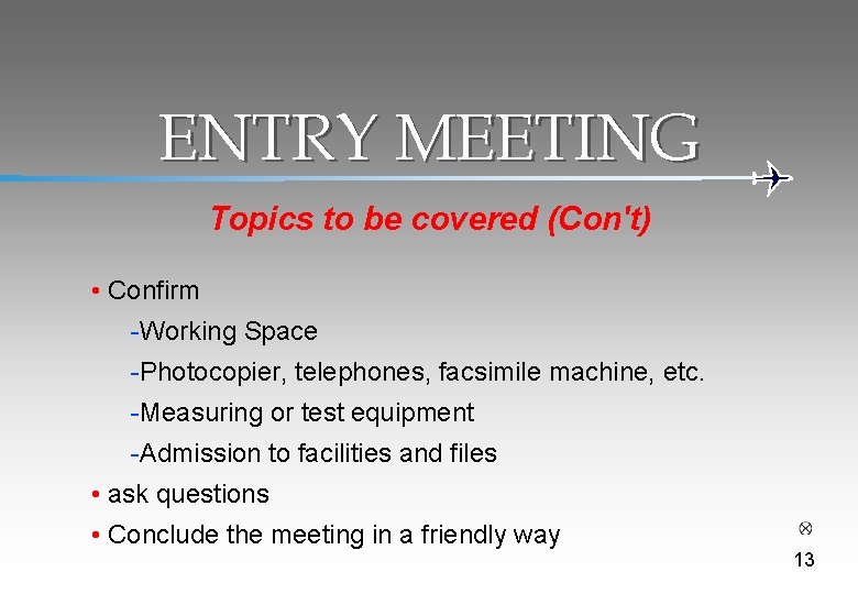 ENTRY MEETING Topics to be covered (Con't) • Confirm -Working Space -Photocopier, telephones, facsimile