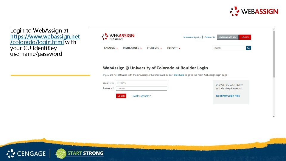 Login to Web. Assign at https: //www. webassign. net /colorado/login. html with your CU