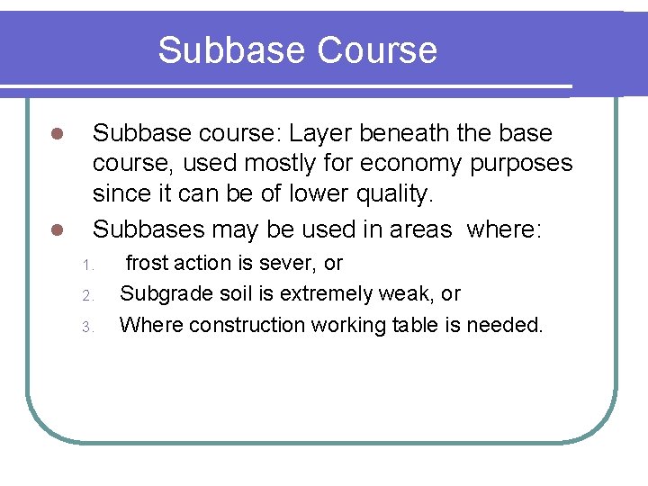 Subbase Course l l Subbase course: Layer beneath the base course, used mostly for