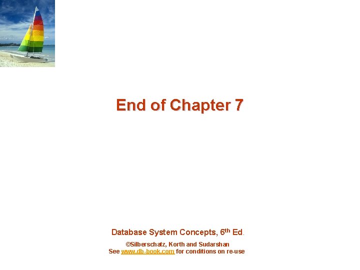 End of Chapter 7 Database System Concepts, 6 th Ed. ©Silberschatz, Korth and Sudarshan End of Chapter 7 Database System Concepts, 6 th Ed. ©Silberschatz, Korth and Sudarshan