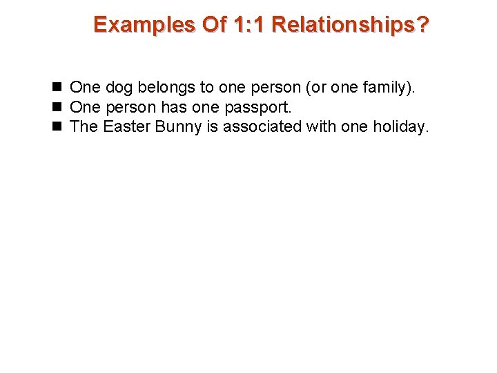 Examples Of 1: 1 Relationships? n One dog belongs to one person (or one Examples Of 1: 1 Relationships? n One dog belongs to one person (or one