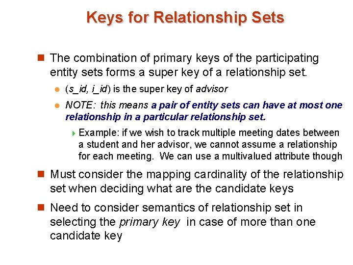 Keys for Relationship Sets n The combination of primary keys of the participating entity Keys for Relationship Sets n The combination of primary keys of the participating entity