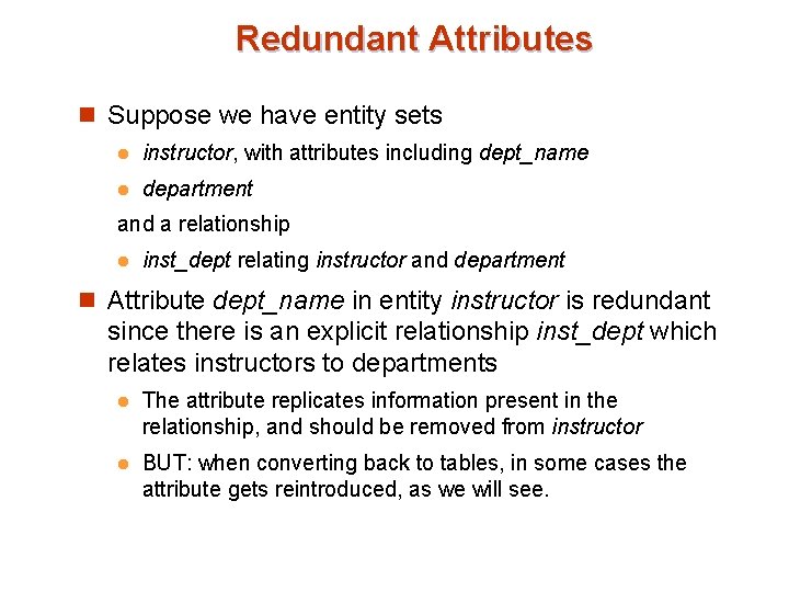 Redundant Attributes n Suppose we have entity sets l instructor, with attributes including dept_name Redundant Attributes n Suppose we have entity sets l instructor, with attributes including dept_name
