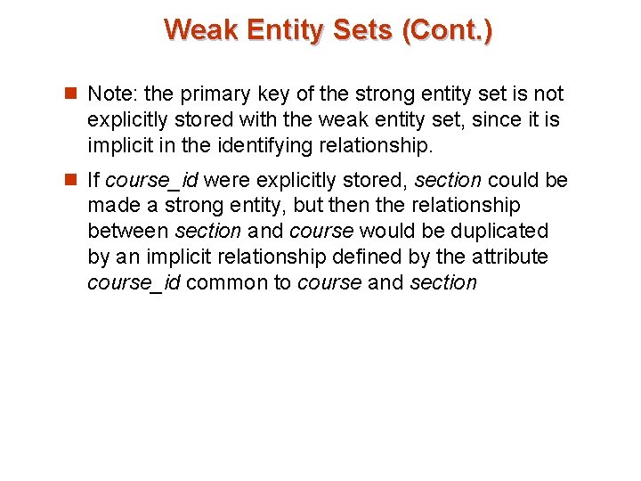 Weak Entity Sets (Cont. ) n Note: the primary key of the strong entity Weak Entity Sets (Cont. ) n Note: the primary key of the strong entity