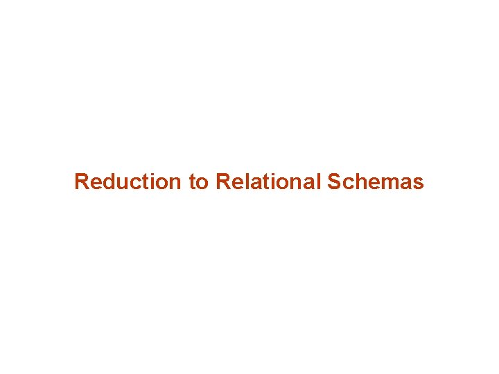 Reduction to Relational Schemas Reduction to Relational Schemas