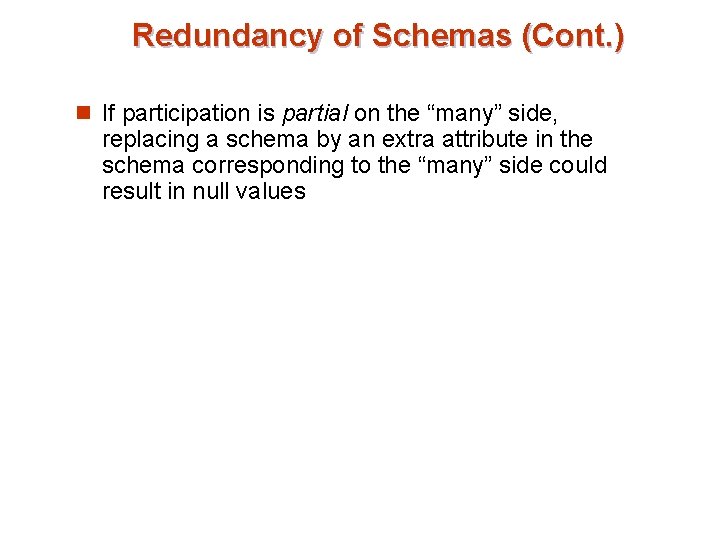 Redundancy of Schemas (Cont. ) n If participation is partial on the “many” side, Redundancy of Schemas (Cont. ) n If participation is partial on the “many” side,