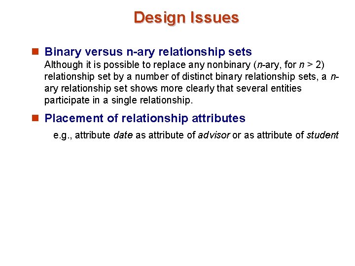 Design Issues n Binary versus n-ary relationship sets Although it is possible to replace Design Issues n Binary versus n-ary relationship sets Although it is possible to replace