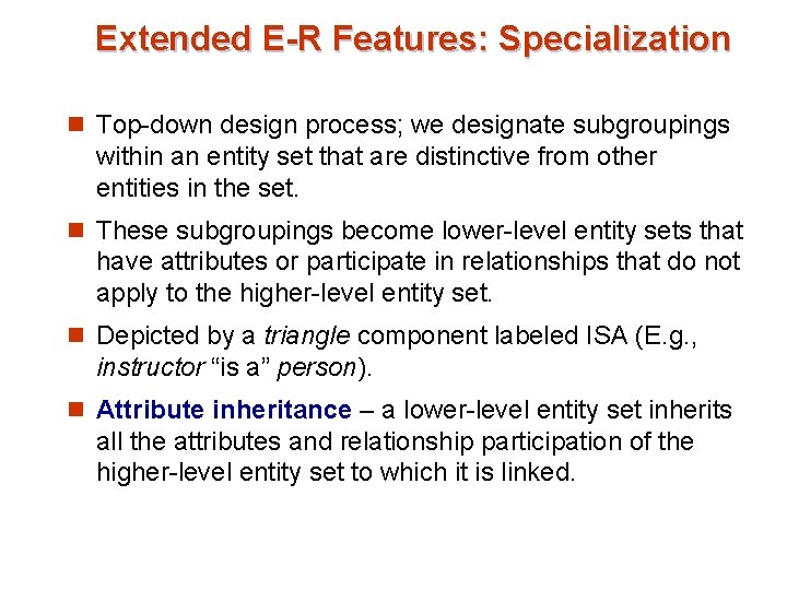 Extended E-R Features: Specialization n Top-down design process; we designate subgroupings within an entity Extended E-R Features: Specialization n Top-down design process; we designate subgroupings within an entity