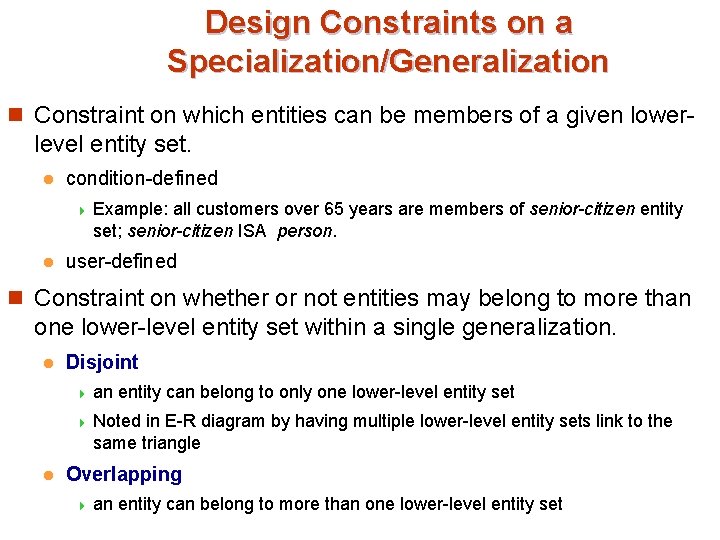Design Constraints on a Specialization/Generalization n Constraint on which entities can be members of Design Constraints on a Specialization/Generalization n Constraint on which entities can be members of