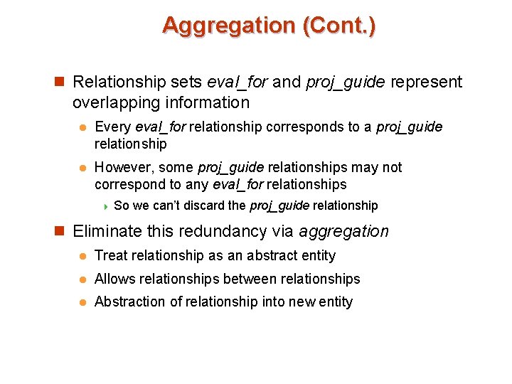 Aggregation (Cont. ) n Relationship sets eval_for and proj_guide represent overlapping information l Every Aggregation (Cont. ) n Relationship sets eval_for and proj_guide represent overlapping information l Every