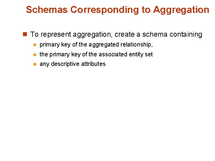 Schemas Corresponding to Aggregation n To represent aggregation, create a schema containing l primary Schemas Corresponding to Aggregation n To represent aggregation, create a schema containing l primary