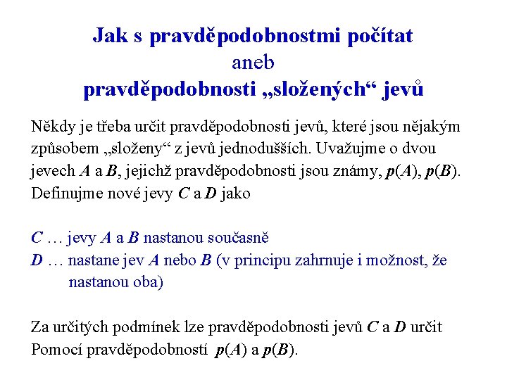 Jak s pravděpodobnostmi počítat aneb pravděpodobnosti „složených“ jevů Někdy je třeba určit pravděpodobnosti jevů,