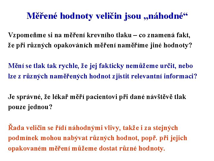 Měřené hodnoty veličin jsou „náhodné“ Vzpomeňme si na měření krevního tlaku – co znamená