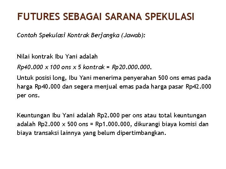 FUTURES SEBAGAI SARANA SPEKULASI Contoh Spekulasi Kontrak Berjangka (Jawab): 17/40 Nilai kontrak Ibu Yani