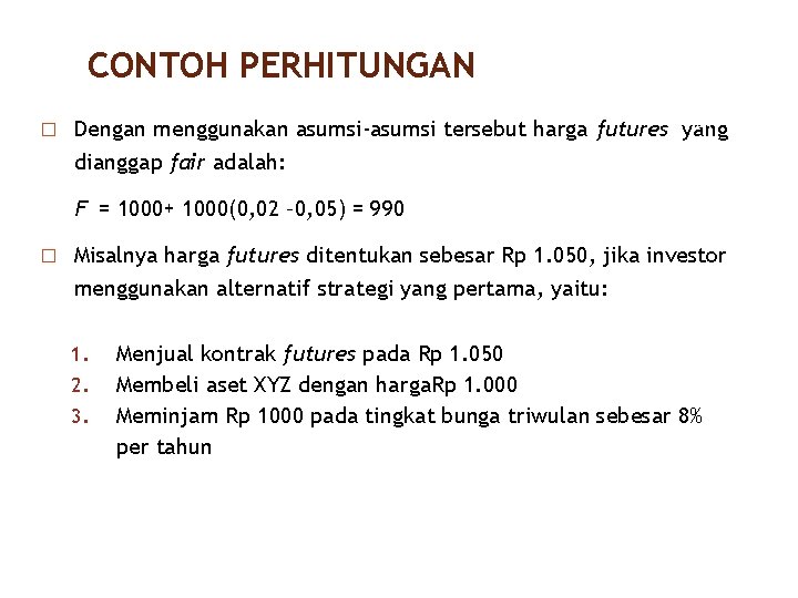CONTOH PERHITUNGAN 27/40 � Dengan menggunakan asumsi-asumsi tersebut harga futures yang dianggap fair adalah: