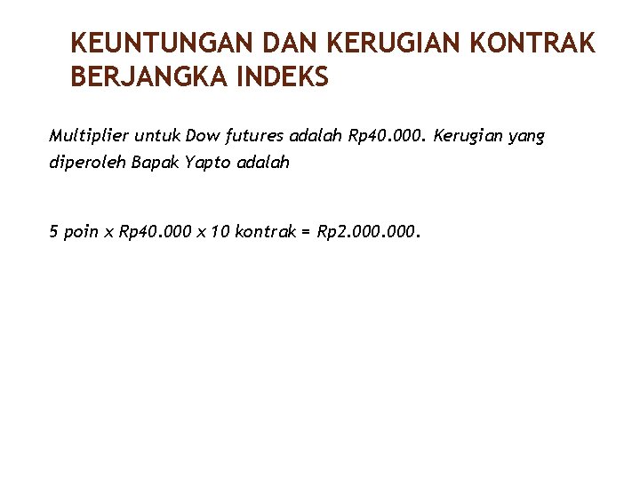 KEUNTUNGAN DAN KERUGIAN KONTRAK BERJANGKA INDEKS 32/40 Multiplier untuk Dow futures adalah Rp 40.