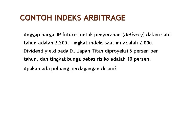 CONTOH INDEKS ARBITRAGE 34/40 Anggap harga JP futures untuk penyerahan (delivery) dalam satu tahun