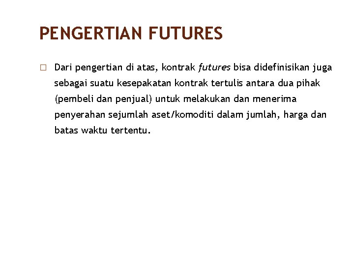 PENGERTIAN FUTURES 5/40 � Dari pengertian di atas, kontrak futures bisa didefinisikan juga sebagai