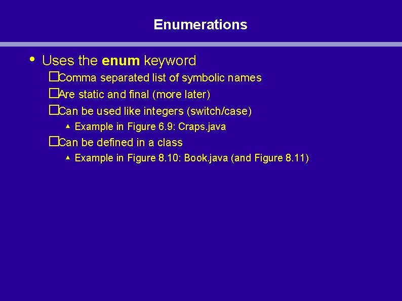 Enumerations • Uses the enum keyword �Comma separated list of symbolic names �Are static