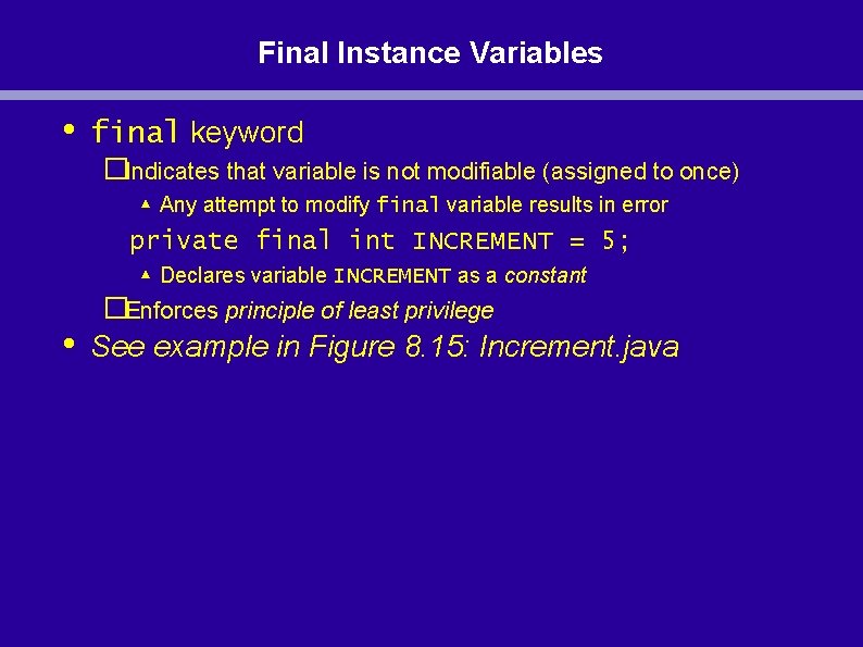 Final Instance Variables • final keyword �Indicates that variable is not modifiable (assigned to