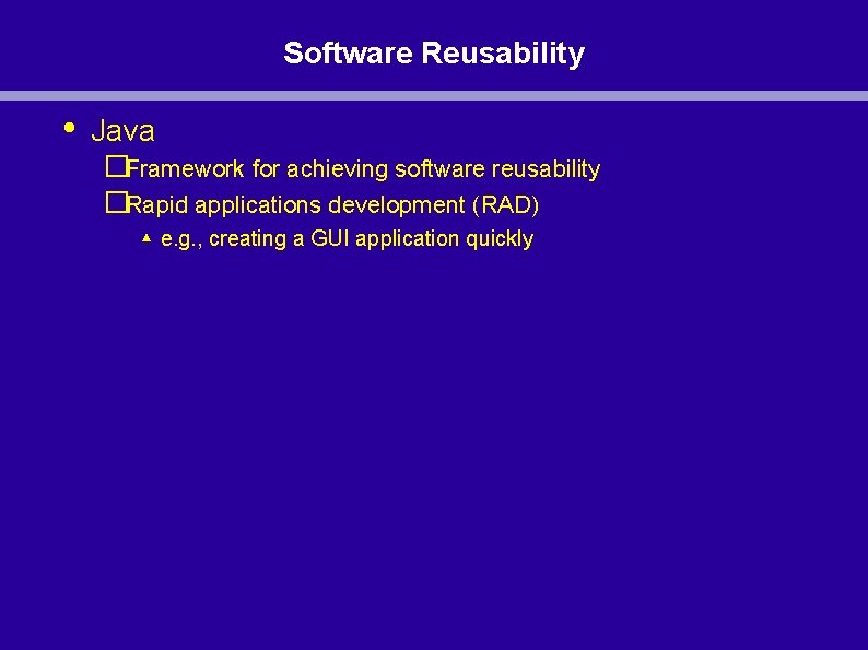 Software Reusability • Java �Framework for achieving software reusability �Rapid applications development (RAD) ▴ Software Reusability • Java �Framework for achieving software reusability �Rapid applications development (RAD) ▴