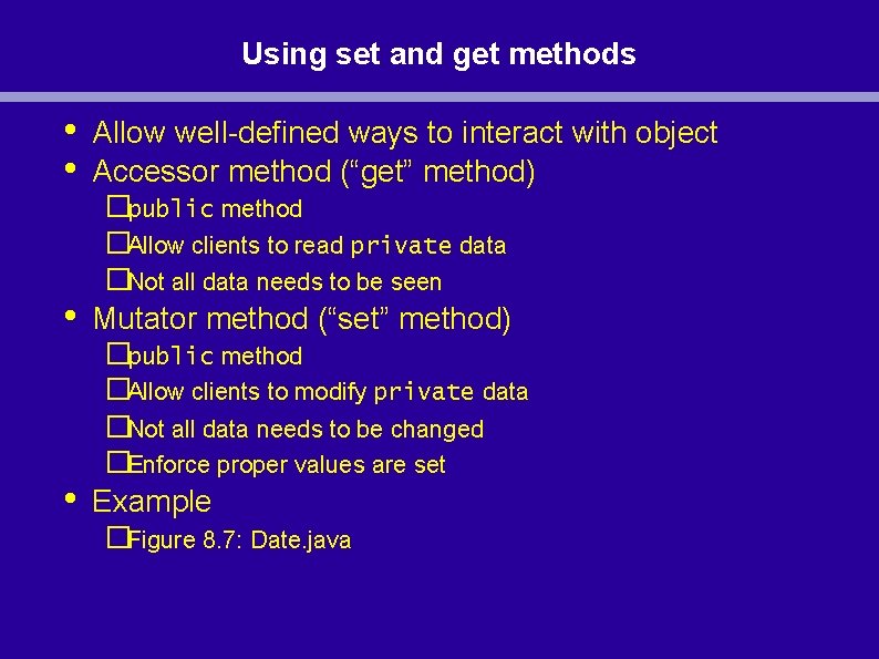 Using set and get methods • • Allow well-defined ways to interact with object