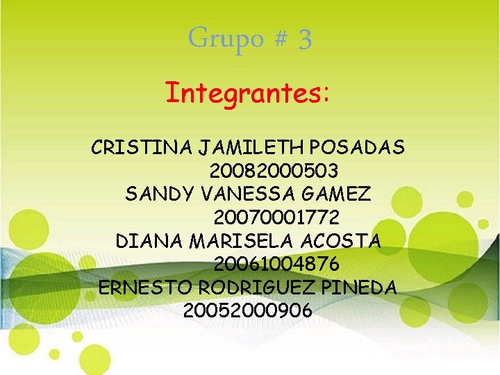 Grupo # 3 Integrantes: CRISTINA JAMILETH POSADAS 20082000503 SANDY VANESSA GAMEZ 20070001772 DIANA MARISELA